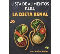 Lista De Alimentos Para La Dieta Renal: Calificaciones prácticas de alimentos y guías de porciones para la ERC (estadios 1-5), la diálisis y el control de la presión arterial