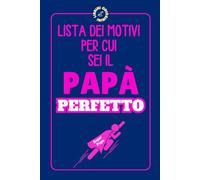 Lista dei motivi per cui sei il papà perfetto: Regalo divertente per i Papà