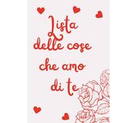 Lista delle cose che amo di te: Quaderno vuoto per dichiarazioni d'amore estremamente sincere