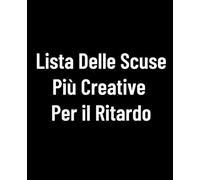 Lista Delle Scuse Più Creative Per il Ritardo: Quaderno ironico per annotare scuse geniali e situazioni improbabili