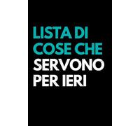 Lista di cose che servono per ieri: Simpatico taccuino a righe | 110 pagine, idea regalo divertente per collega | amico | amica | fidanzato | fidanzata o familiare