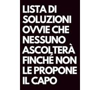 Lista di soluzioni ovvie che nessuno ascolterà finché non le propone il capo: Libro per appunti a righe divertente, Idea regalo collega ufficio, capo, ... marito, amica, amico, babbo natale segreto