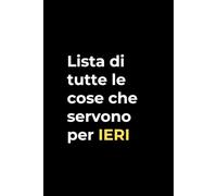Lista di tutte le cose che servono per IERI: Taccuino per appunti a righe - Idea regalo per colleghi, amici, capi e persone stressate dal lavoro!