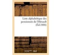 Liste alphabétique des pensionnés de l'Hérault (Éd.1888) Collectif (Auteur)