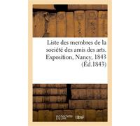 Liste des membres de la société des amis des arts, établie à Nancy, pour les départements de l'Est Exposition de 1843 - Collectif - Hachette Bnf - broché - Livre