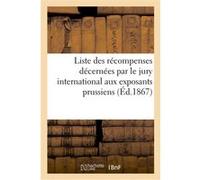 Liste des récompenses décernées par le jury international aux exposants prussiens Exposition Internationale (Auteur)