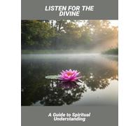 Listen For The Divine: A Guide To Spiritual Understanding