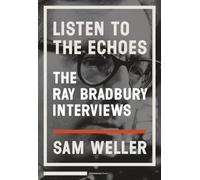 Listen to the Echoes: The Ray Bradbury Interviews