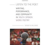 Listen to the Poet: Writing, Performance, and Community in Youth Spoken Word Poetry - [Version Originale] Inconnu (Auteur)