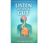 Listen To Your Gut: Understand the Emotional Signals Behind Your Digestive Problems and Heal from Within