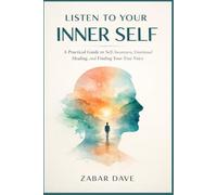 Listen to Your Inner Self: A Practical Guide to Self-Awareness, Emotional Healing, and Finding Your True Voice