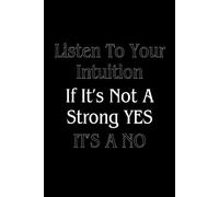 Listen To Your Intuition If It's Not A Strong Yes It's A No: Positive Affirmation, Inspirational And Motivational Notebook