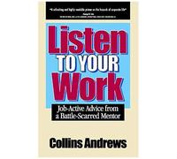 Listen To Your Work: Job-Active Advice From A Battle-Scarred Mentor