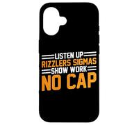 Listen Up Rizzlers Sigmas Show Work No Cap - Coque pour iPhone 16