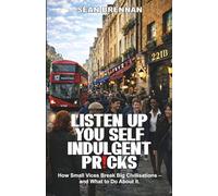 Listen Up You Self Indulgent Pr!cks: How Small Vices Break Big Civilisations - and What to do about it