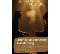Listening as Presence: Transforming: In a world saturated with noise, true listening has become a revolutionary act. This book is an invitation to ... of words and to enter the terrain where…