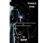 Listening in Dreams: A Compendium of Sound Dreams, Meditations And Rituals for Deep Dreamers