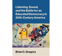 Listening, Sound, and the Battle for an Educated Democracy in 20th Century America - Brian C. Gregory - The MIT Press - ebook (ePub) - Livre