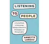 Listening to People: A Practical Guide to Interviewing, Participant Observation, Data Analysis, and Writing It All Up