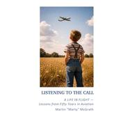LISTENING TO THE CALL: A LIFE IN FLIGHT - Lessons from Fifty Years in Aviation