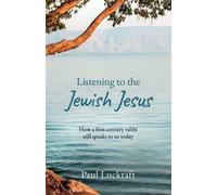 Listening To The Jewish Jesus: How A First-Century Rabbi Still Speaks To Us Today