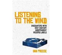 Listening to the Wind Encounters with 21st Century Independent Record Labels by Ian Preece Ian Preece (Auteur)