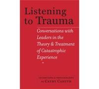 Listening To Trauma: Conversations With Leaders In The Theory And Treatment Of Catastrophic Experience (Paperback) Cathy Caruth, (Auteur)