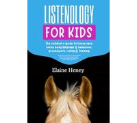 Listenology for Kids - The children's guide to horse care, horse body language & behavior, groundwork, riding & training. The perfect equestrian & ... and safety for girls & boys age 9-14