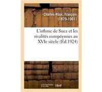 L'isthme de Suez et les rivalités européennes au XVIe siècle François Charles-Roux (Auteur)