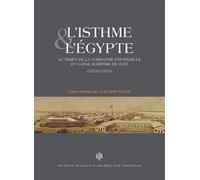 L'isthme Et L'egypte Au Temps De La Compagnie Universelle Du Canal Maritime De Suez (1858-1956)