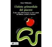 L'istinto primordiale del piacere. È tutta colpa dell’evoluzione se siamo sedotti da bellezza, zuccheri e feromoni
