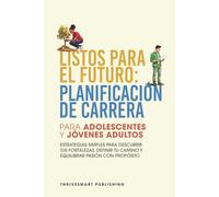 Listos Para El Futuro: Planificación de Carrera Para Adolescentes y Jóvenes Adultos: Estrategias Simples Para Descubrir Tus Fortalezas, Definir Tu Camino y Equilibrar Pasión con Propósito