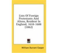 Lists of Foreign Protestants and Aliens, Resident in England, 1618-1688 (1862)