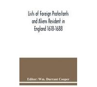Lists Of Foreign Protestants And Aliens Resident In England 1618-1688