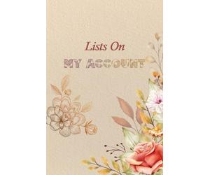 Lists On My Account: All of Your Internet Accounts, Passwords and Login Information That You Can't Remember and Your Wish Lists That You Want Your ... and Balances In Case You Passed Away.
