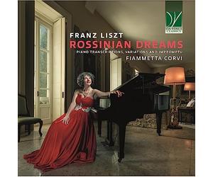 Liszt : Rossinian Dreams - Transcriptions, Variations et Impromptus pour Piano / Fiammetta Corvi