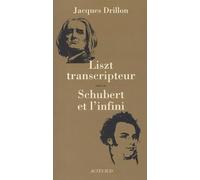 Jacques Drillon – Liszt transcripteur – Suivi de Schubert et l'infini