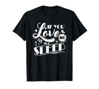Lit de rêve If You Love Me Let Me Sleep T-Shirt