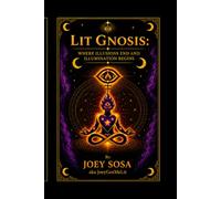 LIT GNOSIS: Where Illusions End and Illumination Begins