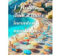 L'italia, Dove Il Mare Incontra Le Montagne.: Fotolibro