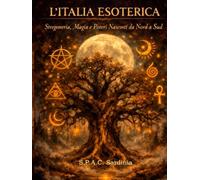 L'Italia Esoterica: Stregoneria, Magia e Poteri nascosti da Nord a Sud