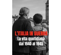 L'Italia in guerra | La vita quotidiana dal 1940 al 1945