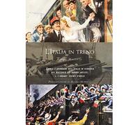 L'Italia in treno. Storia e cronache dell'Italia in ferrovia nel racconto dei grandi artisti. Ediz. illustrata. I grandi eventi storici (Vol. 1)
