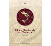 L'Italia Meridionale nel Medioevo. Un centro politico, culturale ed economico (secoli V-XIII)