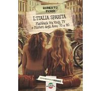 L'Italia sparita. Flashback tra vinili, tv e misteri degli anni '70 e '80. Nuova ediz.