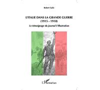 L'Italie dans la Grande Guerre (1915-1918) Le témoignage du journal L'Illustration - Robert Galic - L'harmattan - broché - Essai