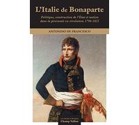 L'Italie de Bonaparte: Politique, construction de l'Etat et nation dans la péninsule en révolution 1796-1821