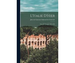 L'Italie D'Hier: Notes de Voyages, 1855-1856