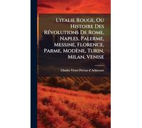 L'italie Rouge, Ou Histoire Des RÃ(c)volutions De Rome, Naples, Palerme, Messine, Florence, Parme, Modène, Turin, Milan, Venise