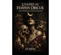Litanies du féminin obscur: Sermons, blasphèmes et anatomie du sacré pourrissant